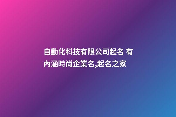 自動化科技有限公司起名 有內涵時尚企業名,起名之家-第1張-公司起名-玄機派
